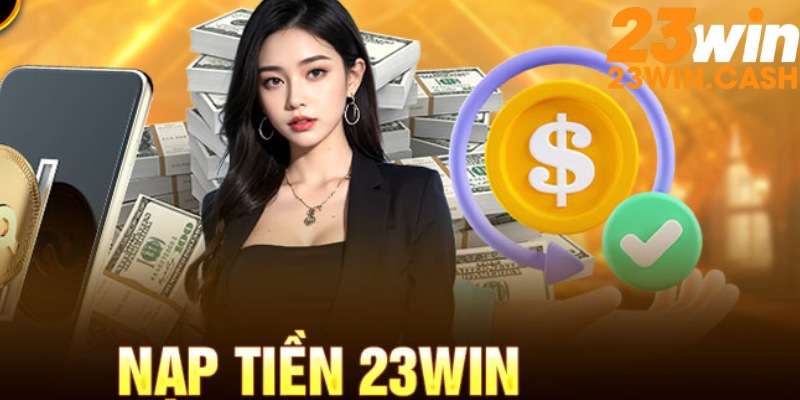 Hướng dẫn nạp tiền 23win