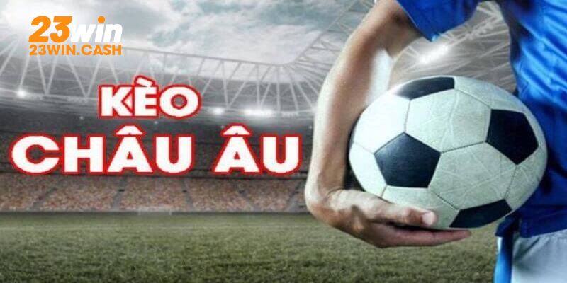 Kèo Châu Âu – Cách Đọc Và Đặt Cược Hiệu Quả Tại 23WIN