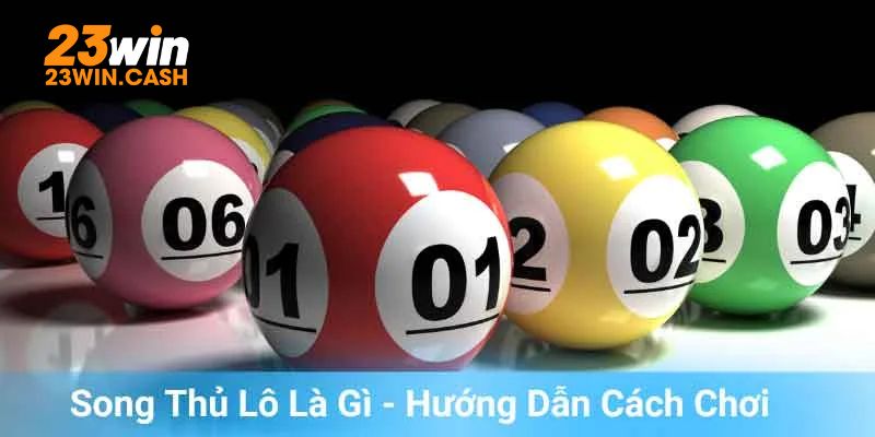 Song Thủ Lô Là Gì? Hướng Dẫn Mẹo Chơi Ăn Tiền Lớn